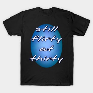 Still Flirty at Thirty T-Shirt